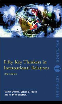 Griffiths Martin, Roach Steven C., Solomon M. Scott. Fifty key thinkers in international relations. Second edition