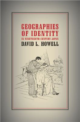 Howell David L. Geographies of identity in nineteenth-century Japan