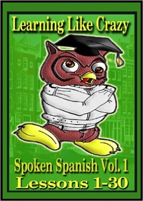 Learning Spanish Like Crazy: Spoken Spanish. Vol. 1