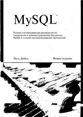 Дюбуа Поль. MySQL: Полное и исчерпывающее руководство по применению и администрированию баз данных MySQL 4, а также программированию приложений