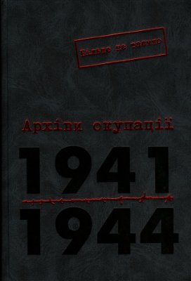 Маковська Н. (упоряд.) Архіви окупації. 1941-1944