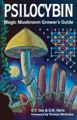 Oss O.T., Oeric O.N. Psilocybin Magic Mushroom Grower's Guide A Handbook for Psilocybin Enthusiasts