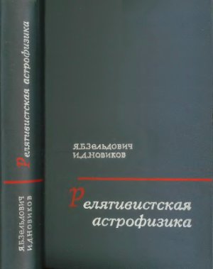 Зельдович Я.Б., Новиков И.Д. Релятивистская астрофизика