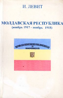 Левит И.Э. Молдавская Республика (ноябрь 1917 - ноябрь 1918)