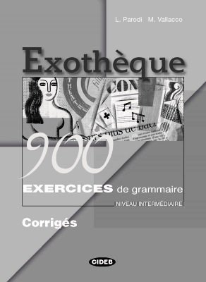 Parodi L., Vallacco M. Exothèque 900 Exercices de Grammaire. Niveau Intermédiaire. Corrigés