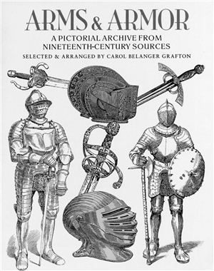 Grafton Carol Belanger. Arms and Armor. A Pictorial Archive from Nineteenth-Century Sources