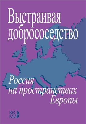 Громыко Ал.А., Ананьева Е.В. (ред.) Выстраивая добрососедство: Россия на пространствах Европы