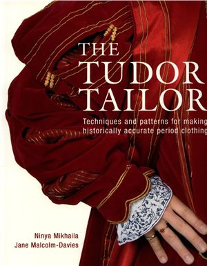 Mikhaila Ninya. The Tudor Tailor: Reconstructing Sixteenth-Century Dress