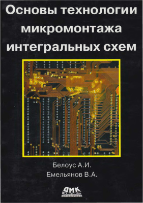 Белоус А.И., Емельянов В.А. Основы технологии микромонтажа интегральных схем