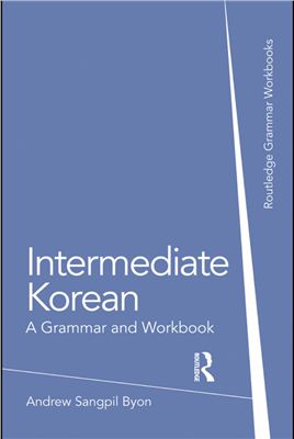 Byon Andrew Sangpil. Intermediate Korean. A Grammar and Workbook