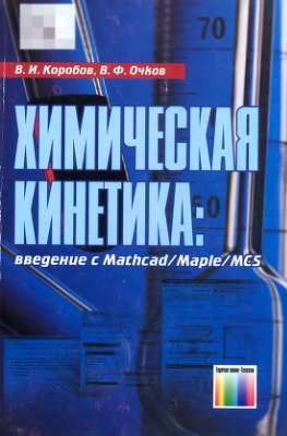 Коробов В.И., Очков В.Ф. Химическая кинетика: введение с Mathcad/Maple/MCS