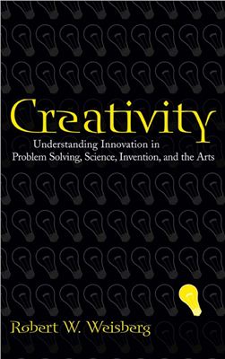 Weisberg R.W. Creativity: Understanding Innovation in Problem Solving, Science, Invention, and the Arts
