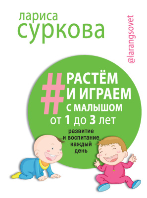 Суркова Лариса. Растем и играем с малышом от 1 до 3 лет. Развитие и воспитание каждый день