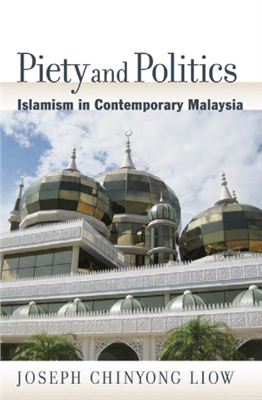 Liow Joseph Ch. Piety and Politics: Islamism in Contemporary Malaysia (Religion and Global Politics)