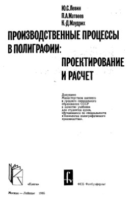 Левин Ю.С., Матвеев П.А., Маудрих К-Д. Производственные процессы в полиграфии. Проектирование и расчет