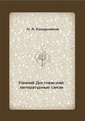 Кашурников Н.А. Ранний Достоевский: литературные связи