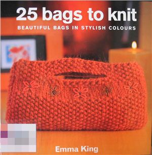 King E. 25 Bags to Knit: Beautiful Bags in Stylish Colors