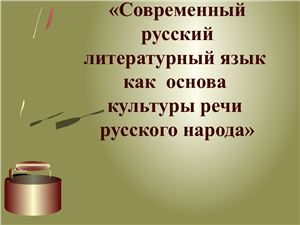 Современный русский литературный язык как основа культуры речи русского народа