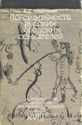 Каменский А.Б. Повседневность русских городских обывателей. Исторические анекдоты из провинциальной жизни XVIII века