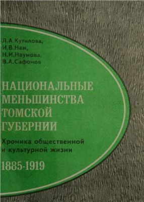 Кутилова Л.А., Нам И.В., Наумова Н.И. и др. Национальные меньшинства Томской губернии. Хроника общественной и культурной жизни. 1885 - 1919