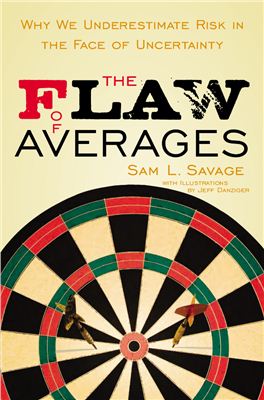 Savage S.L. The flaw of averages: why we underestimate risk in the face of uncertainty