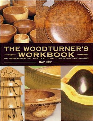 Key R. The Woodturner's Workbook - An Inspirational and Practical Guide To Designing and Making
