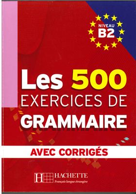 Caquineau-Gündüz M-P., Delatour Y. Les 500 exercices de grammaire avec corrigés. Niveau B2