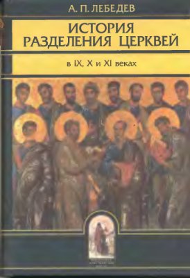 Лебедев А.П. История разделения Церквей в IX, X и XI веках