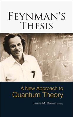 Brown L.M. (ed.). Feynman's Thesis. A New Approach to Quantum Theory