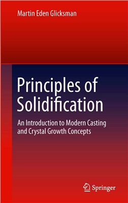 Glicksman M.E. Principles of Solidification: An Introduction to Modern Casting and Crystal Growth Concepts