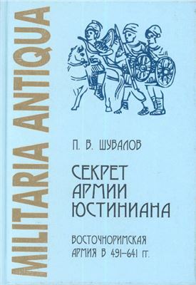 Шувалов П.В. Секрет армии Юстиниана: восточноримская армия в 491-641 гг