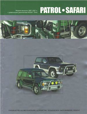 Nissan Patrol/Safari. Модели выпуска 1987-1997 гг. с дизельными двигателями RD28T, TD42: Руководство по эксплуатации, устройство, техническое обслуживание, ремонт