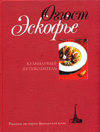 Эскофье О. Кулинарный путеводитель. Рецепты от короля французской кухни