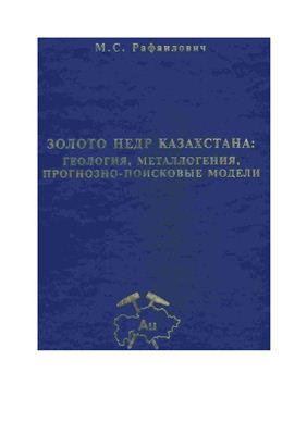 Рафаилович М.С. Золото недр Казахстана: геология, металлогения, прогнозно-поисковые модели
