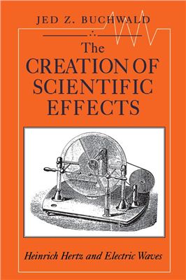 Buchwald J.Z. The Creation of Scientific Effects: Heinrich Hertz and Electric Waves