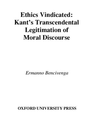 Bencivenga Ermanno: Ethics Vindicated: Kant's Transcendental Legitimation of Moral Discourse