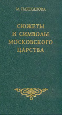Плюханова М. Сюжеты и символы Московского царства