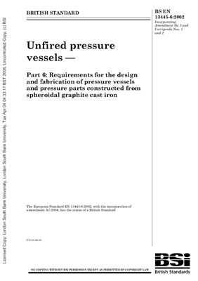 BS EN 13445-6: 2002+A1: 2004 Unfired pressure vessels - Part 6: Requirements for the design and fabrication of pressure vessels and pressure parts constructed from spheriodal graphite cast iron (Eng)