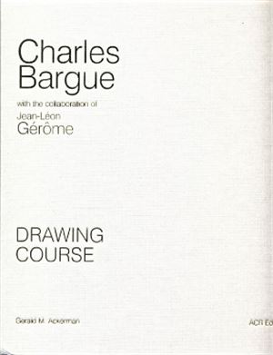 Ackerman G.M. (ed.) Charles Bargue and Jean-Leon Gerome: Drawing Course