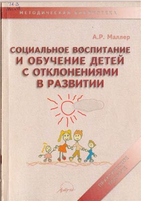 Маллер А.Р. Социальное воспитание и обучение детей с отклонениями в развитии: практическое пособие