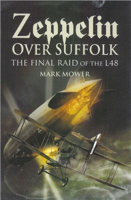 Mower Mark. Zeppelin over Suffolk. The final raid of the L48