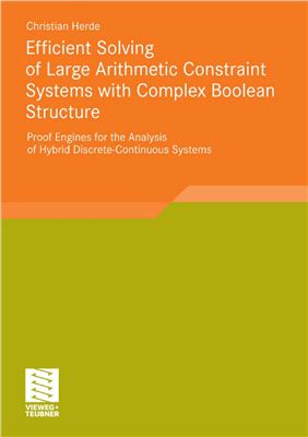 Herde C. Efficient Solving of Large Arithmetic Constraint Systems with Complex Boolean Structure: Proof Engines for the Analysis of Hybrid Discrete-Continuous Systems