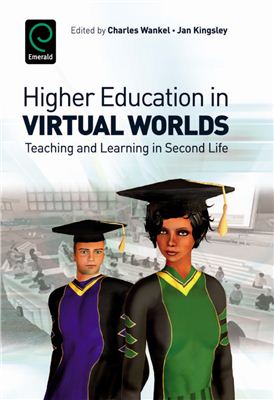 Charles Wankel, Jan Kingsley Higher Education in Virtual Worlds: Teaching and Learning in Second Life