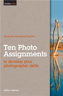 Quintenz-Fiedler A. Ten Photo Assignments: to develop your photographic skills