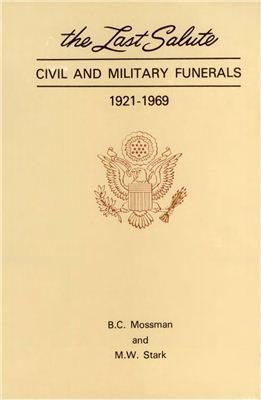 Mossman B.C., Stark M.W. The Last Salute: Civil and Military Funerals 1921-1969