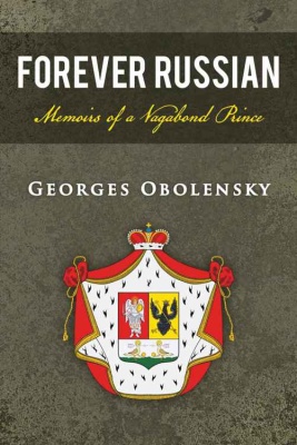 Obolensky Georges. Forever Russian. Memoirs of a Vagabond Prince