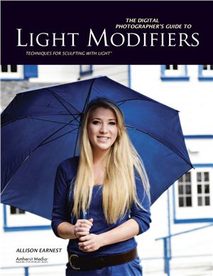 Earnest A.The Digital Photographer's Guide to Light Modifiers: Techniques for Sculpting With Light