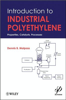 Malpass Dennis. Introduction to Industrial Polyethylene: Properties, Catalysts, and Processes
