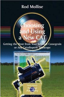 Mollise R. Choosing and Using a New CAT: Getting the Most from Your Schmidt Cassegrain or Any Catadioptric Telescope