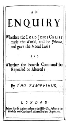 Bampfield Thomas. An Enquiry whether the Lord Jesus Christ made the world, and be Jehovah, and gave the moral law? and Whether the fourth command be repealed or altered?